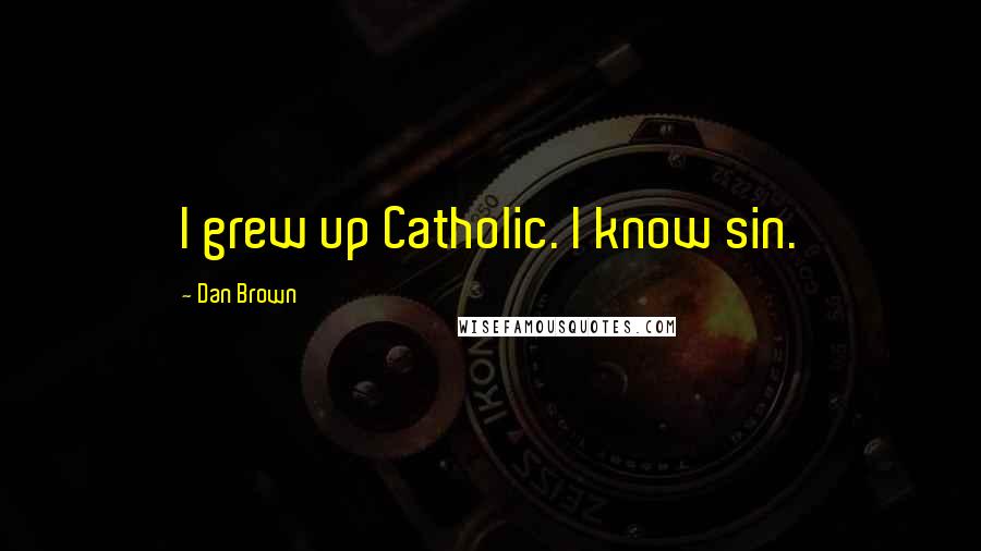 Dan Brown Quotes: I grew up Catholic. I know sin.