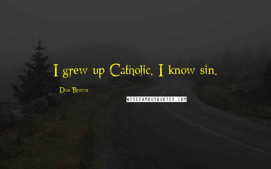 Dan Brown Quotes: I grew up Catholic. I know sin.