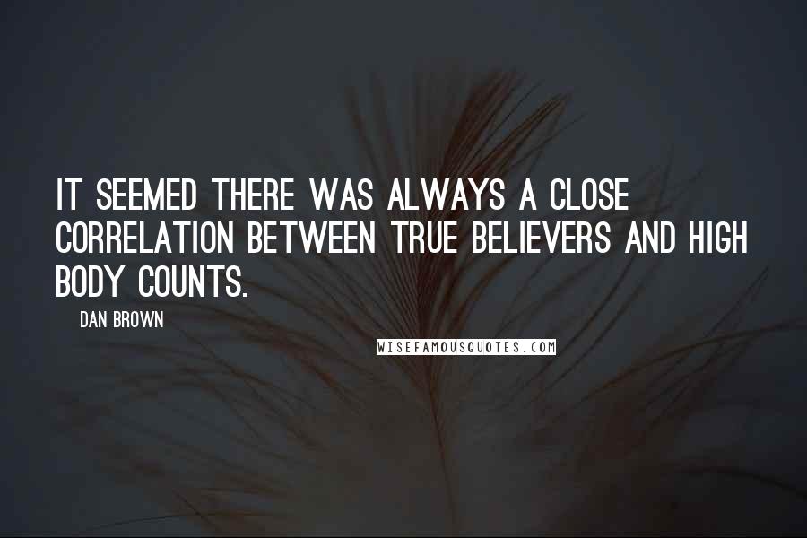 Dan Brown Quotes: It seemed there was always a close correlation between true believers and high body counts.