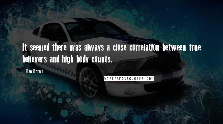 Dan Brown Quotes: It seemed there was always a close correlation between true believers and high body counts.