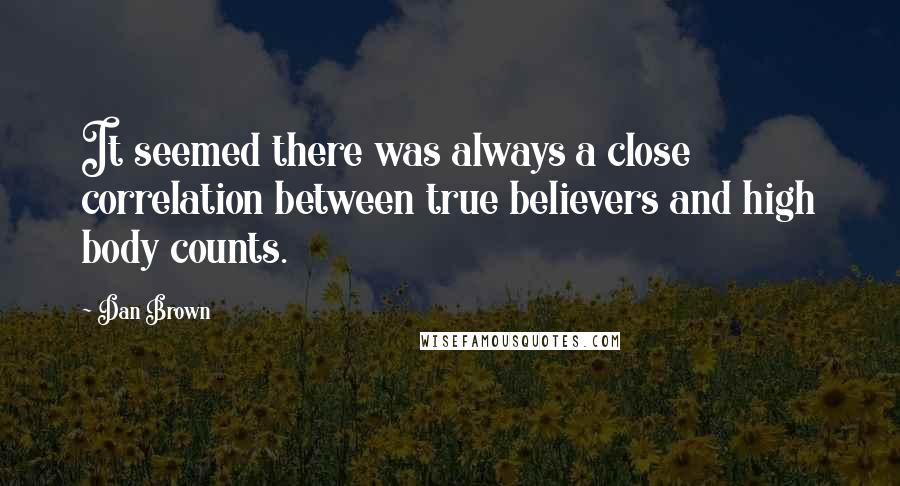 Dan Brown Quotes: It seemed there was always a close correlation between true believers and high body counts.