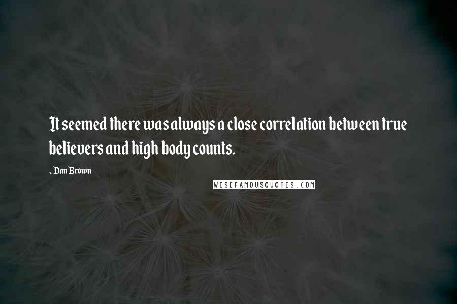 Dan Brown Quotes: It seemed there was always a close correlation between true believers and high body counts.