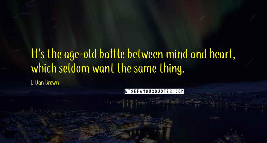 Dan Brown Quotes: It's the age-old battle between mind and heart, which seldom want the same thing.