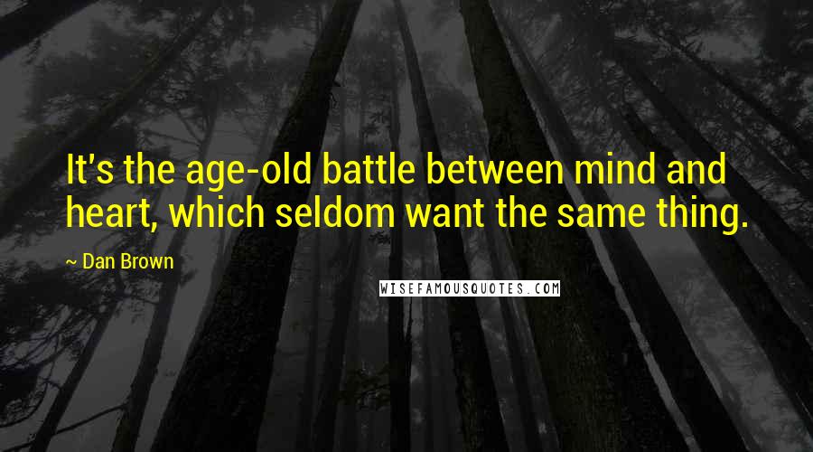 Dan Brown Quotes: It's the age-old battle between mind and heart, which seldom want the same thing.