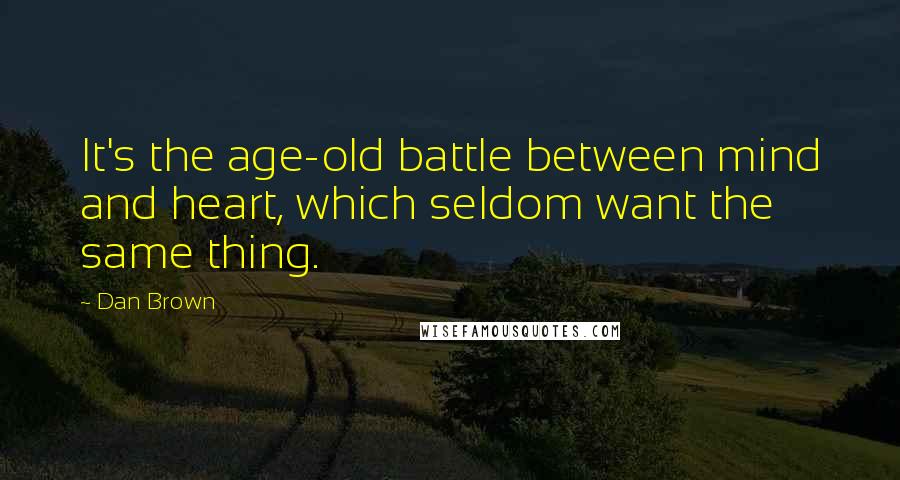 Dan Brown Quotes: It's the age-old battle between mind and heart, which seldom want the same thing.