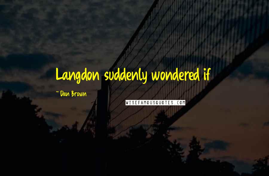 Dan Brown Quotes: Langdon suddenly wondered if