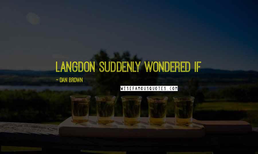 Dan Brown Quotes: Langdon suddenly wondered if