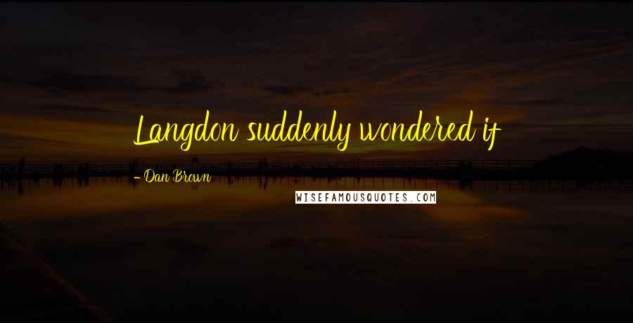 Dan Brown Quotes: Langdon suddenly wondered if
