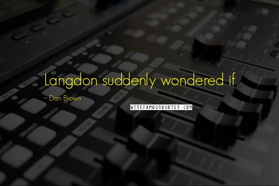 Dan Brown Quotes: Langdon suddenly wondered if