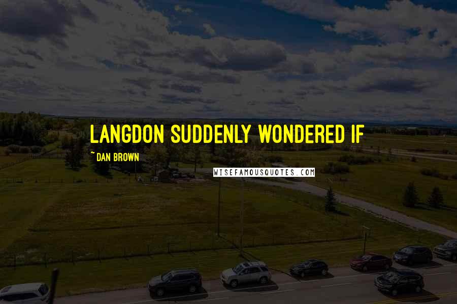Dan Brown Quotes: Langdon suddenly wondered if