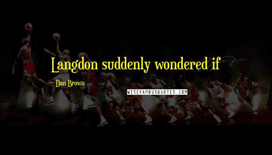 Dan Brown Quotes: Langdon suddenly wondered if