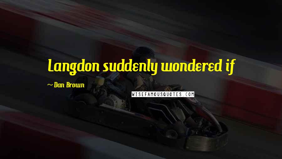 Dan Brown Quotes: Langdon suddenly wondered if