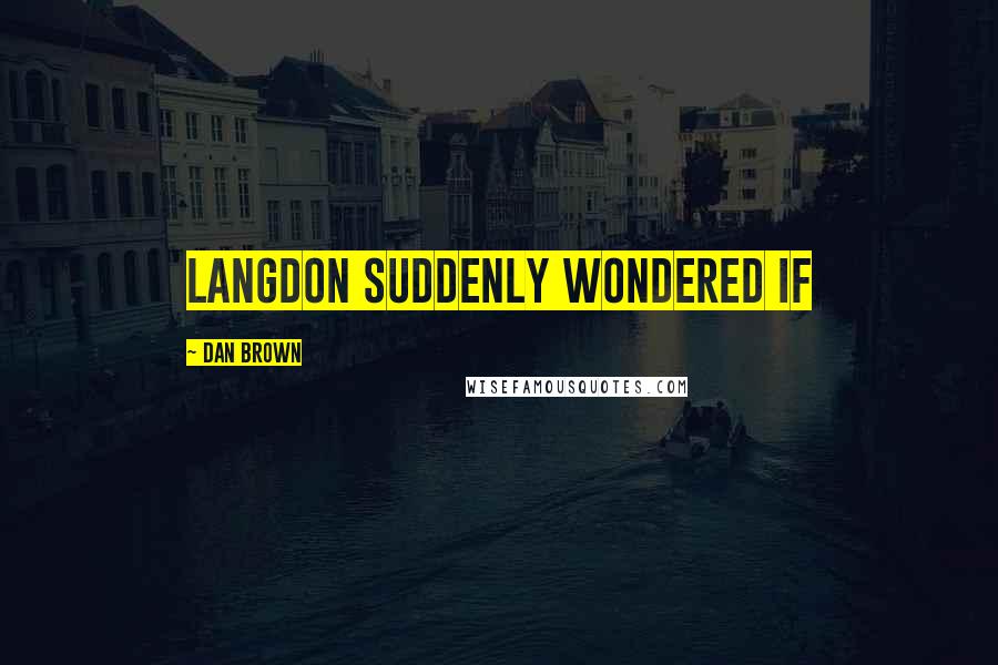 Dan Brown Quotes: Langdon suddenly wondered if