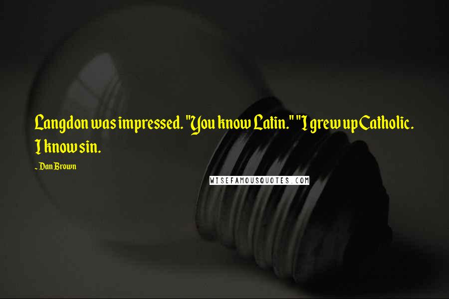 Dan Brown Quotes: Langdon was impressed. "You know Latin." "I grew up Catholic. I know sin.