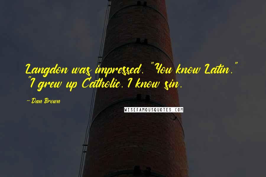 Dan Brown Quotes: Langdon was impressed. "You know Latin." "I grew up Catholic. I know sin.