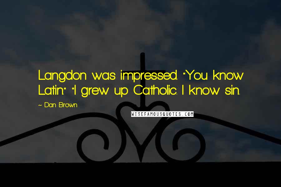 Dan Brown Quotes: Langdon was impressed. "You know Latin." "I grew up Catholic. I know sin.