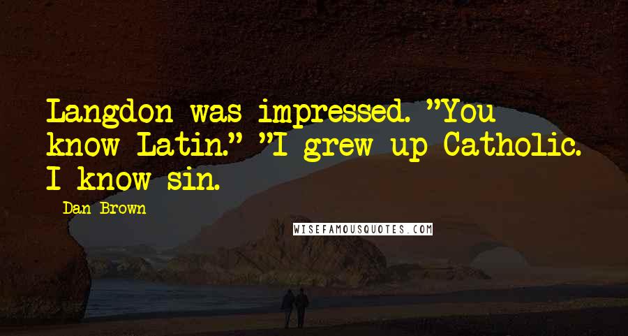 Dan Brown Quotes: Langdon was impressed. "You know Latin." "I grew up Catholic. I know sin.