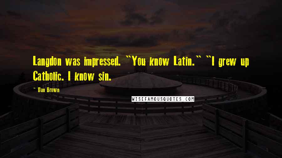 Dan Brown Quotes: Langdon was impressed. "You know Latin." "I grew up Catholic. I know sin.