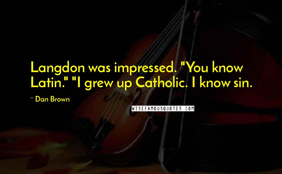 Dan Brown Quotes: Langdon was impressed. "You know Latin." "I grew up Catholic. I know sin.