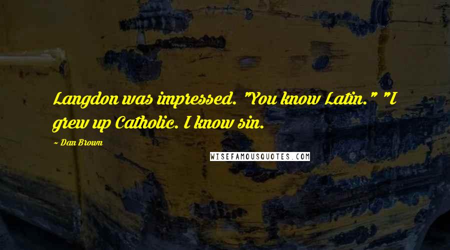 Dan Brown Quotes: Langdon was impressed. "You know Latin." "I grew up Catholic. I know sin.