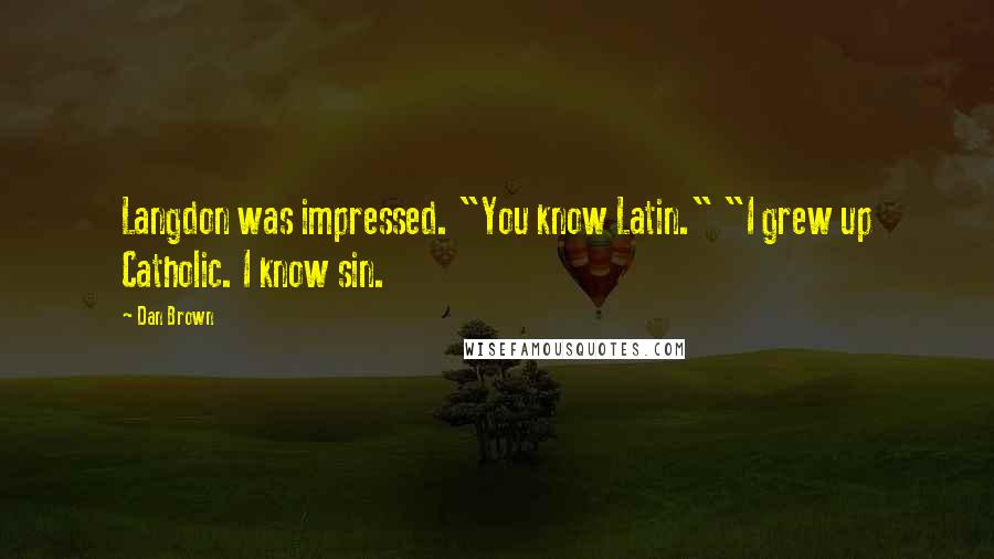 Dan Brown Quotes: Langdon was impressed. "You know Latin." "I grew up Catholic. I know sin.