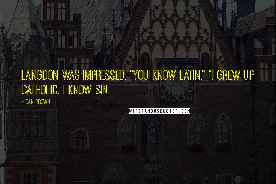 Dan Brown Quotes: Langdon was impressed. "You know Latin." "I grew up Catholic. I know sin.