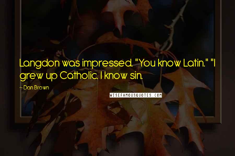 Dan Brown Quotes: Langdon was impressed. "You know Latin." "I grew up Catholic. I know sin.