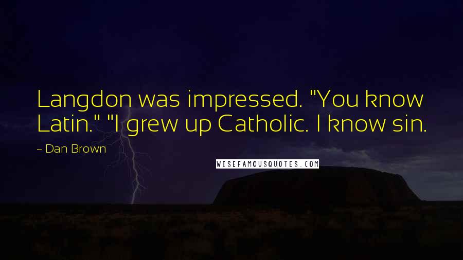 Dan Brown Quotes: Langdon was impressed. "You know Latin." "I grew up Catholic. I know sin.