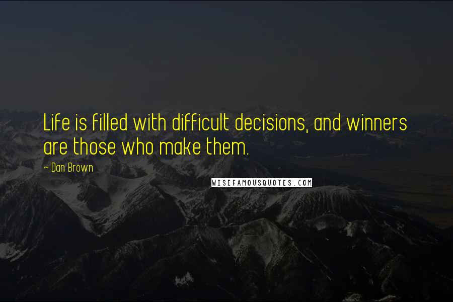 Dan Brown Quotes: Life is filled with difficult decisions, and winners are those who make them.