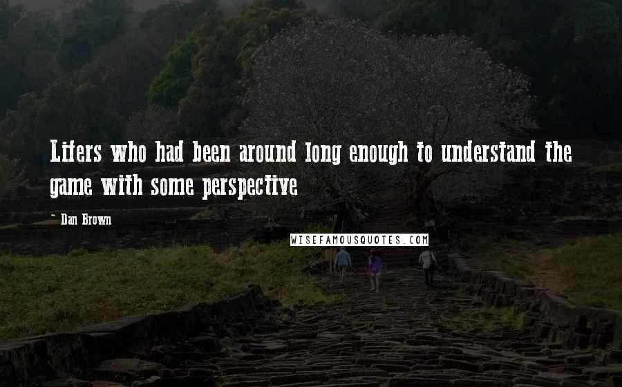 Dan Brown Quotes: Lifers who had been around long enough to understand the game with some perspective