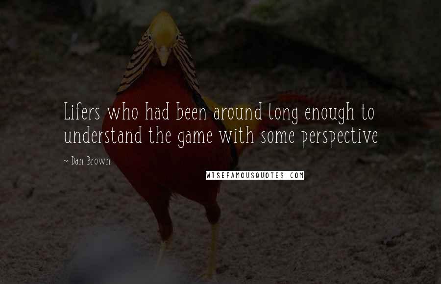 Dan Brown Quotes: Lifers who had been around long enough to understand the game with some perspective