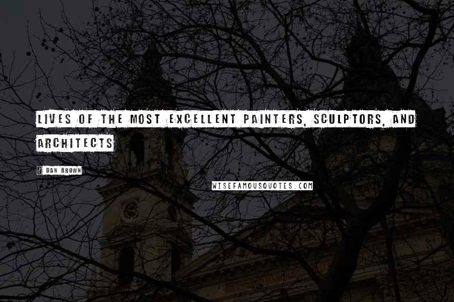 Dan Brown Quotes: Lives of the Most Excellent Painters, Sculptors, and Architects