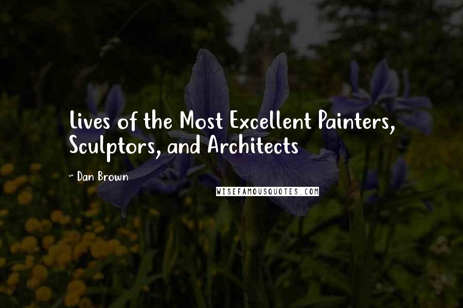 Dan Brown Quotes: Lives of the Most Excellent Painters, Sculptors, and Architects