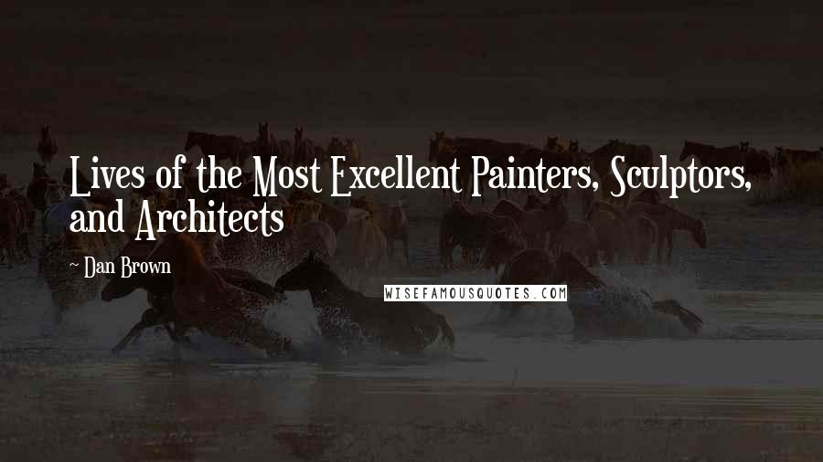 Dan Brown Quotes: Lives of the Most Excellent Painters, Sculptors, and Architects