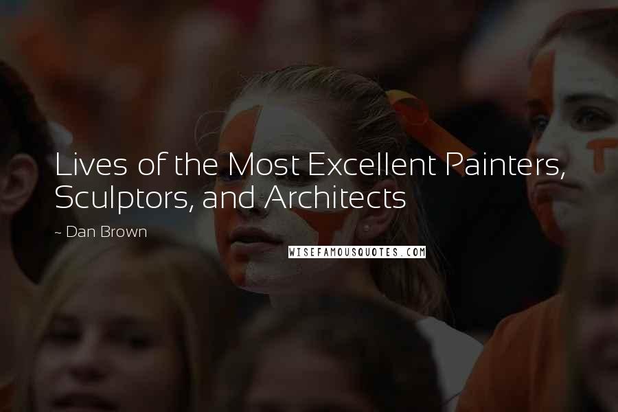 Dan Brown Quotes: Lives of the Most Excellent Painters, Sculptors, and Architects