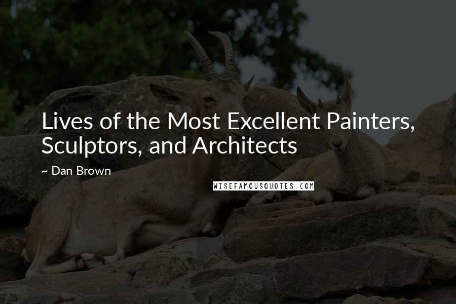 Dan Brown Quotes: Lives of the Most Excellent Painters, Sculptors, and Architects