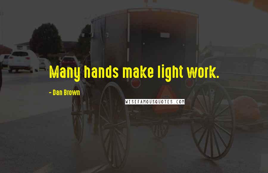 Dan Brown Quotes: Many hands make light work.