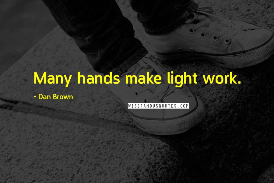 Dan Brown Quotes: Many hands make light work.