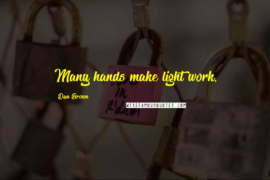 Dan Brown Quotes: Many hands make light work.