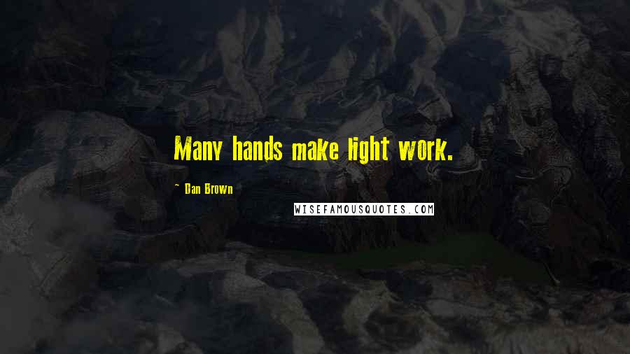 Dan Brown Quotes: Many hands make light work.