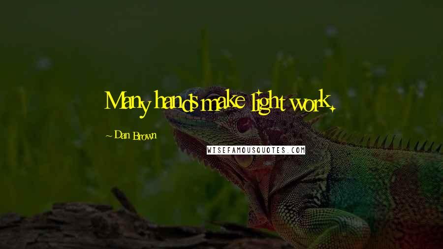 Dan Brown Quotes: Many hands make light work.