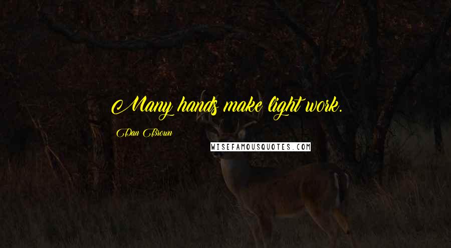 Dan Brown Quotes: Many hands make light work.