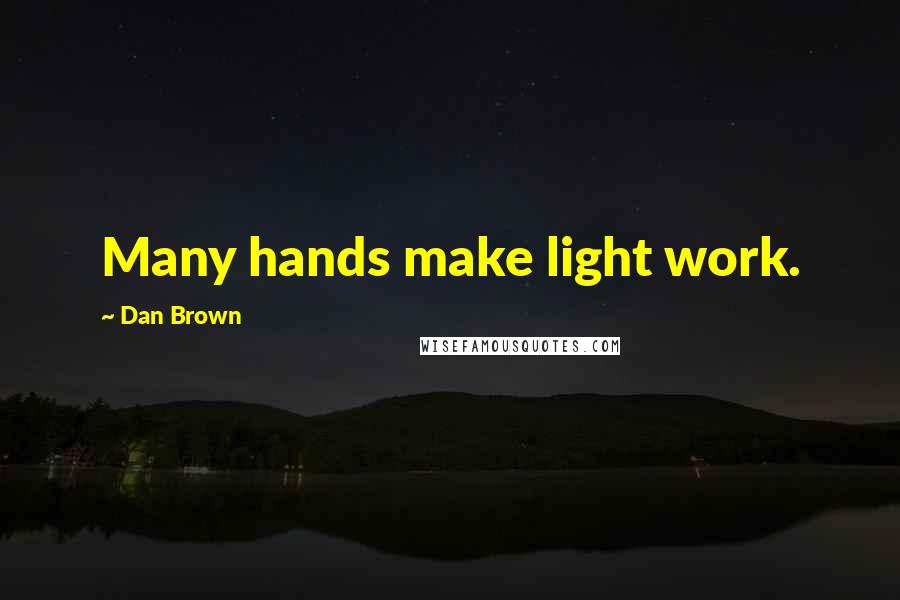 Dan Brown Quotes: Many hands make light work.