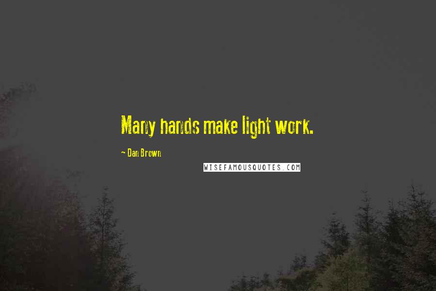 Dan Brown Quotes: Many hands make light work.