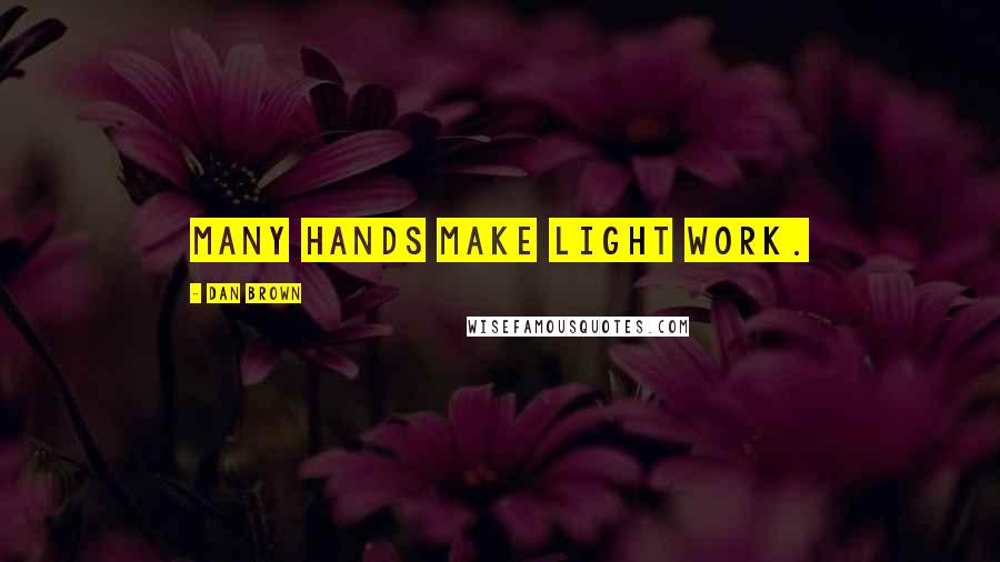 Dan Brown Quotes: Many hands make light work.