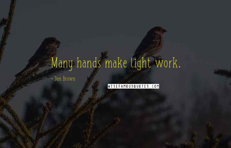 Dan Brown Quotes: Many hands make light work.