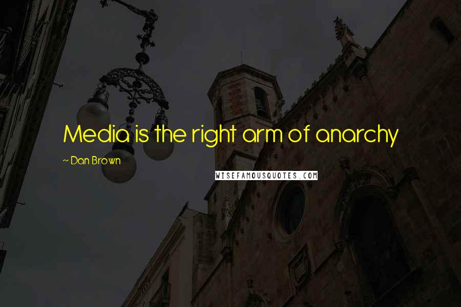 Dan Brown Quotes: Media is the right arm of anarchy