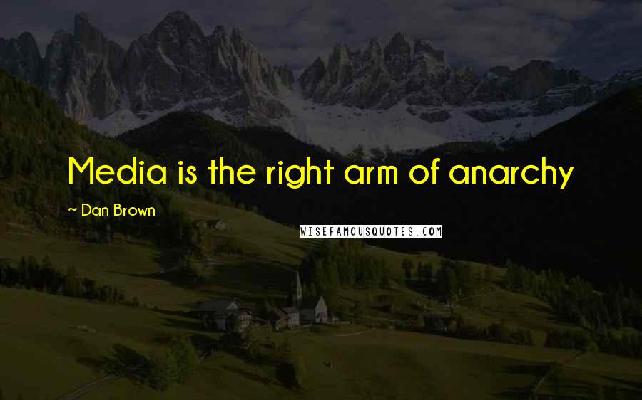 Dan Brown Quotes: Media is the right arm of anarchy