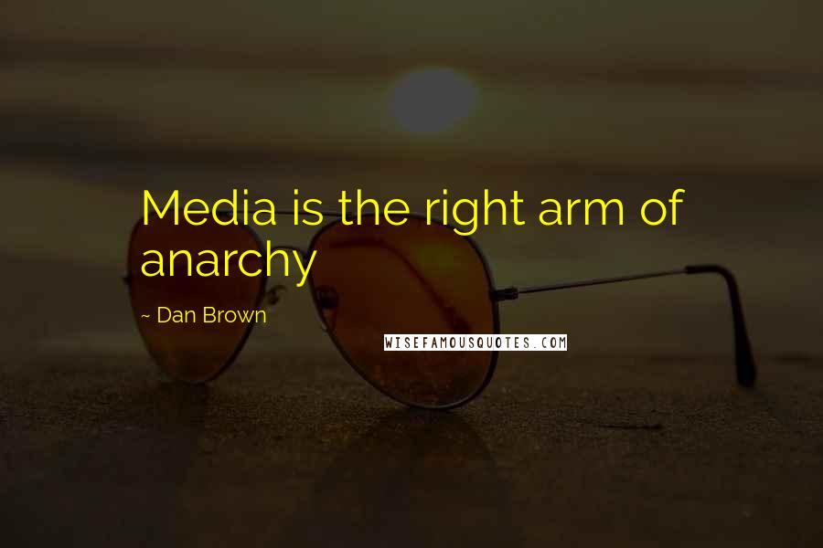 Dan Brown Quotes: Media is the right arm of anarchy