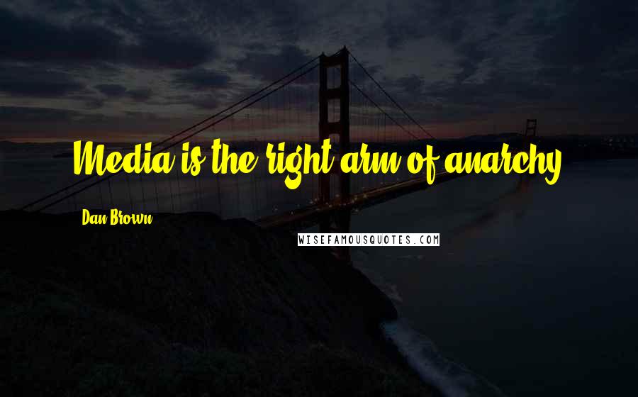Dan Brown Quotes: Media is the right arm of anarchy